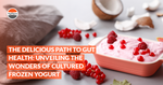 The Delicious Path to Gut Health: Unveiling the Wonders of Cultured Frozen Yogurt